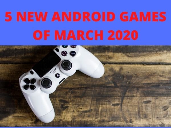 5 NEW ANDROID GAMES OF MARCH 2020
