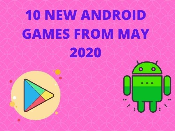 10 NEW ANDROID GAMES FROM MAY 2020